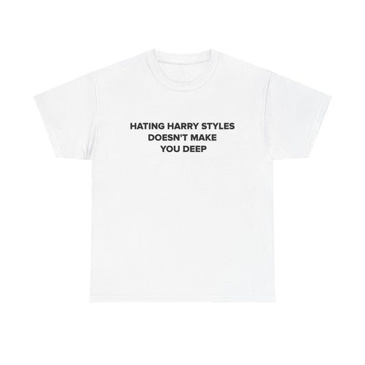 Hating HS Doesn’t Make You Deep t-shirt