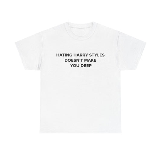 Hating HS Doesn’t Make You Deep t-shirt